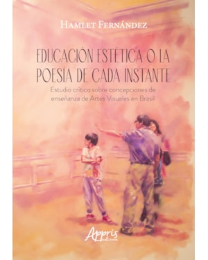 EDUCACIÓN ESTÉTICA O LA POESÍA DE CADA INSTANTE: ESTUDIO CRÍTICO SOBRE CONCEPCIONES DE ENSEÑANZA DE ARTES VISUALES EN BRASIL