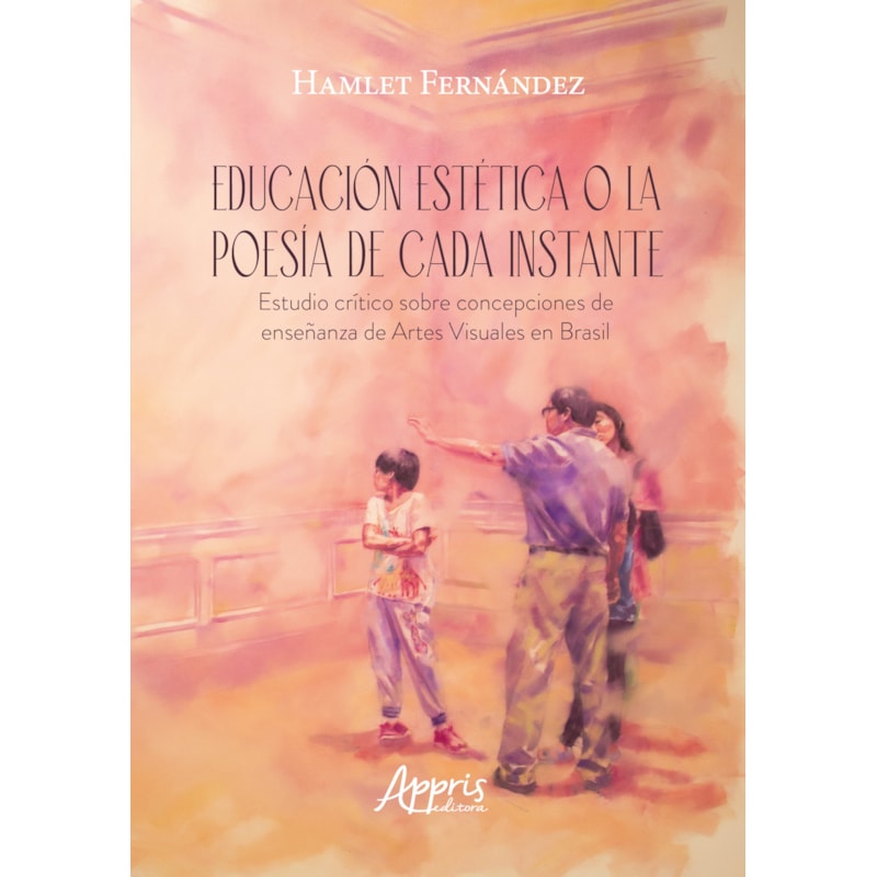 EDUCACIÓN ESTÉTICA O LA POESÍA DE CADA INSTANTE: ESTUDIO CRÍTICO SOBRE CONCEPCIONES DE ENSEÑANZA DE ARTES VISUALES EN BRASIL