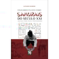 EDUCANDO FILHOS COMO SAMURAIS DO SÉCULO XXI - UM GUIA PARA PAIS E PROFESSORES