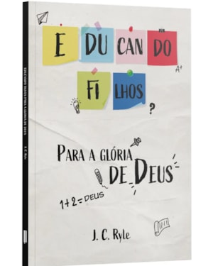 EDUCANDO FILHOS PARA GLÓRIA DE DEUS - J.C. RYLE