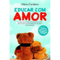 EDUCAR COM AMOR - UM GUIA DE AFETOS E SENTIMENTOS PARA QUE OS SEUS FILHOS