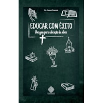 EDUCAR COM ÊXITO - UM GUIA PARA EDUCAÇÃO DA ALMA