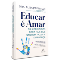 EDUCAR É AMAR: OS 5 PRINCÍPIOS PARA PAIS QUE QUEREM FAZER A DIFERENÇA