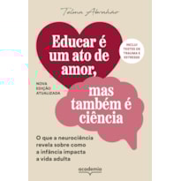 EDUCAR É UM ATO DE AMOR, MAS TAMBÉM É CIÊNCIA: O QUE A NEUROCIÊNCIA REVELA SOBRE COMO A INFÂNCIA IMPACTA A VIDA ADULTA