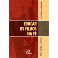 EDUCAR OS FILHOS NA FÉ: AMOR, DIÁLOGO E EQUILÍBRIO