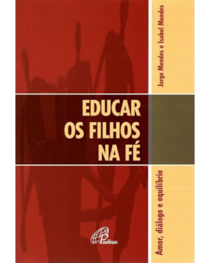 EDUCAR OS FILHOS NA FÉ: AMOR, DIÁLOGO E EQUILÍBRIO