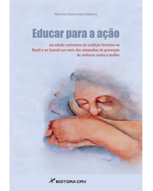 EDUCAR PARA A AÇÃO UM ESTUDO CONTRASTIVO DA CONDIÇÃO FEMININA NO BRASIL E NO CANADÁ POR MEIO DAS CAMPANHAS DE PREVENÇÃO DA VIOLÊNCIA CONTRA A MULHER