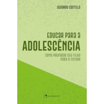 EDUCAR PARA A ADOLESCÊNCIA: COMO PREPARAR SEU FILHO PARA O FUTURO