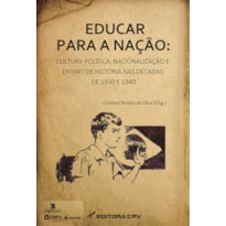 EDUCAR PARA A NAÇÃO: CULTURA POLÍTICA, NACIONALIZAÇÃO E ENSINO DE HISTÓRIA NAS DÉCADAS DE 1930 E 1940