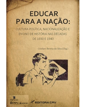 EDUCAR PARA A NAÇÃO: CULTURA POLÍTICA, NACIONALIZAÇÃO E ENSINO DE HISTÓRIA NAS DÉCADAS DE 1930 E 1940