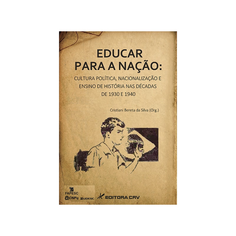 EDUCAR PARA A NAÇÃO: CULTURA POLÍTICA, NACIONALIZAÇÃO E ENSINO DE HISTÓRIA NAS DÉCADAS DE 1930 E 1940