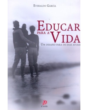 EDUCAR PARA A VIDA - UM DESAFIO PARA OS DIAS ATUAIS