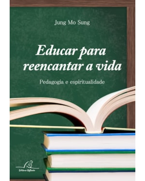 EDUCAR PARA REENCANTAR A VIDA - PEDAGOGIA E ESPIRITUALIDADE