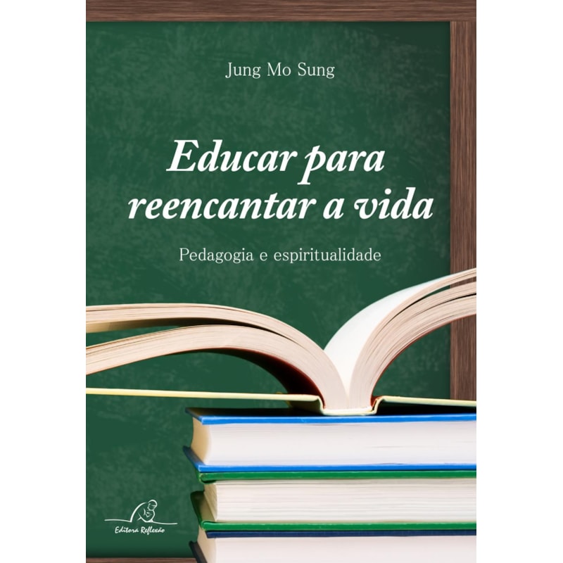 EDUCAR PARA REENCANTAR A VIDA - PEDAGOGIA E ESPIRITUALIDADE