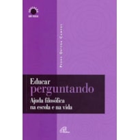 EDUCAR PERGUNTANDO: AJUDA FILOSÓFICA NA ESCOLA E NA VIDA