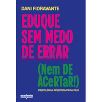 EDUCAR SEM MEDO DE ERRAR (NEM DE ACERTAR!): PSICOLOGIA APLICADA PARA PAIS
