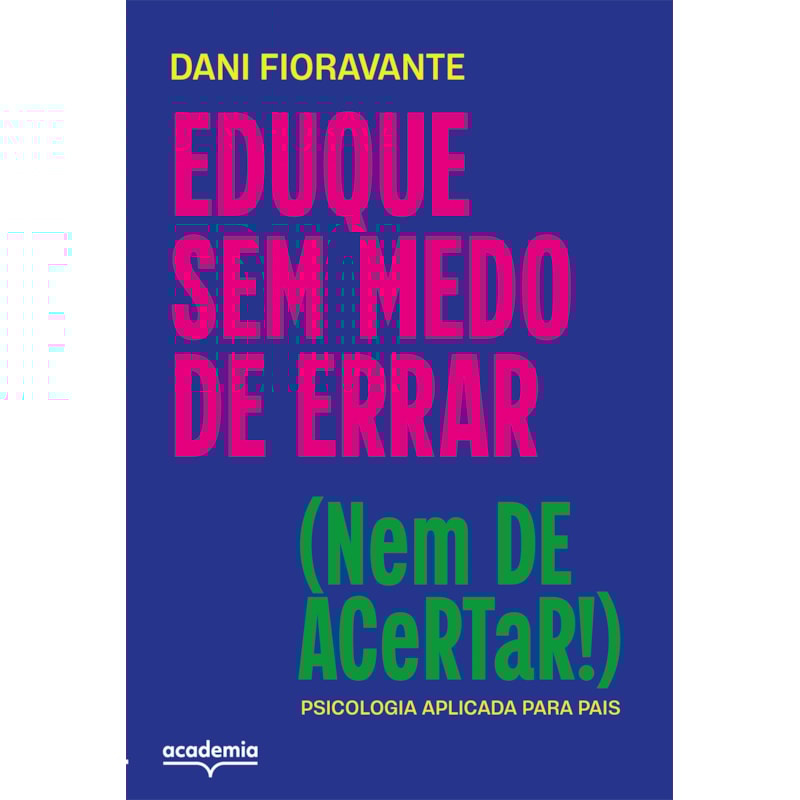 EDUCAR SEM MEDO DE ERRAR (NEM DE ACERTAR!): PSICOLOGIA APLICADA PARA PAIS