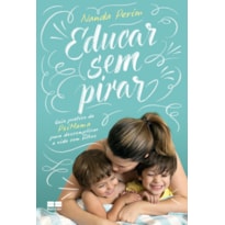 EDUCAR SEM PIRAR: GUIA PRÁTICO DA PSIMAMA PARA DESCOMPLICAR A VIDA COM FILHOS