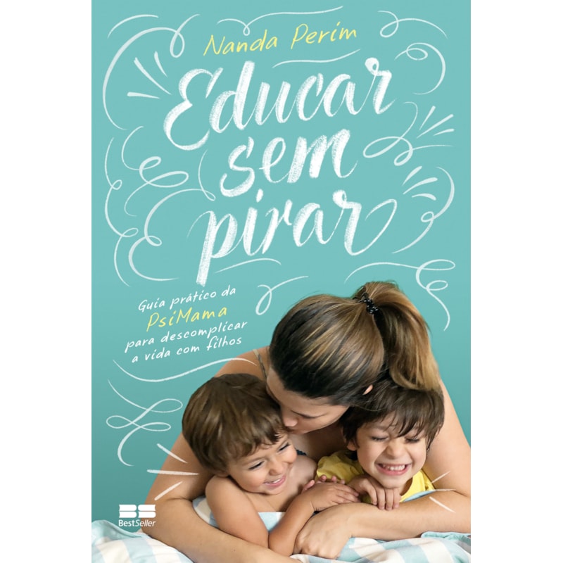 EDUCAR SEM PIRAR: GUIA PRÁTICO DA PSIMAMA PARA DESCOMPLICAR A VIDA COM FILHOS