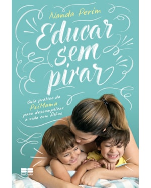 EDUCAR SEM PIRAR: GUIA PRÁTICO DA PSIMAMA PARA DESCOMPLICAR A VIDA COM FILHOS