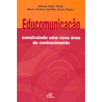 EDUCOMUNICAÇÃO - CONSTRUINDO UMA NOVA ÁREA DE CONHECIMENTO