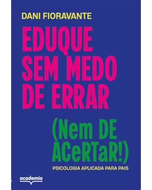 EDUQUE SEM MEDO DE ERRAR (NEM DE ACERTAR!): PSICOLOGIA APLICADA PARA PAIS