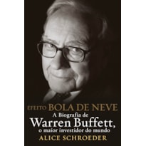 EFEITO BOLA DE NEVE - A BIOGRAFIA DE WARREN BUFFETT, O MAIOR INVESTIDOR DO MUNDO