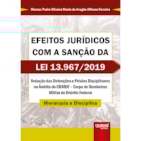 EFEITOS JURÍDICOS COM A SANÇÃO DA LEI 13.967/2019 - VEDAÇÃO DAS DETENÇÕES E PRISÕES DISCIPLINARES NO ÂMBITO DO CBMDF