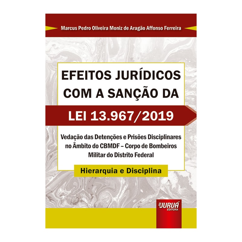 EFEITOS JURÍDICOS COM A SANÇÃO DA LEI 13.967/2019 - VEDAÇÃO DAS DETENÇÕES E PRISÕES DISCIPLINARES NO ÂMBITO DO CBMDF