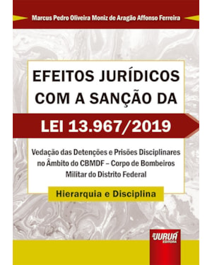 EFEITOS JURÍDICOS COM A SANÇÃO DA LEI 13.967/2019 - VEDAÇÃO DAS DETENÇÕES E PRISÕES DISCIPLINARES NO ÂMBITO DO CBMDF
