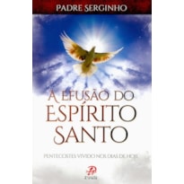 EFUSÃO DO ESPIRITO SANTO, A - PENTECOSTES VIVIDO NOS DIAS DE HOJE