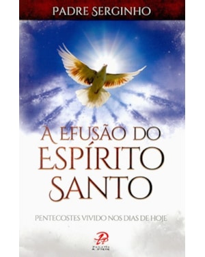 EFUSÃO DO ESPIRITO SANTO, A - PENTECOSTES VIVIDO NOS DIAS DE HOJE
