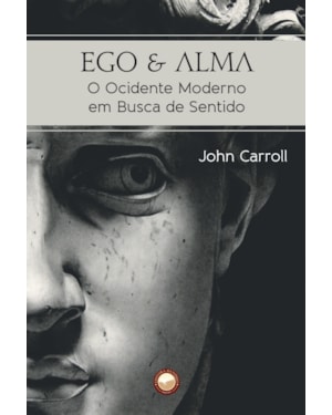 EGO E ALMA - O OCIDENTE MODERNO EM BUSCA DE SENTIDO