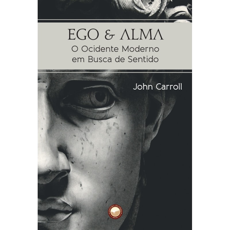 EGO E ALMA - O OCIDENTE MODERNO EM BUSCA DE SENTIDO