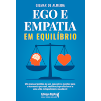 Ego e empatia em equilíbrio: Um manual prático de um executivo-mentor para a harmonia pessoal, resiliência profissional e uma vida integralmente saudável