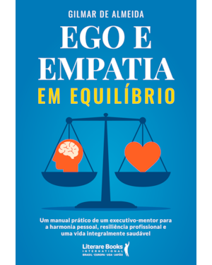 Ego e empatia em equilíbrio: Um manual prático de um executivo-mentor para a harmonia pessoal, resiliência profissional e uma vida integralmente saudável