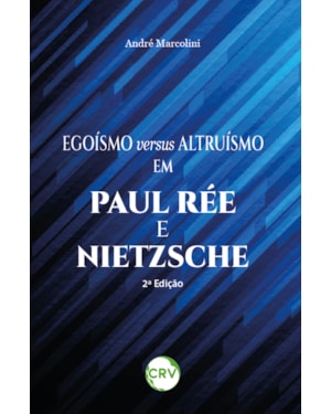 EGOÍSMO VERSUS ALTRUÍSMO EM PAUL RÉE E NIETZSCHE - 2ª EDIÇÃO