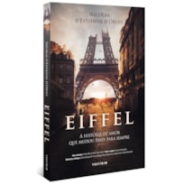 EIFFEL: A HISTÓRIA DE AMOR QUE MUDOU PARIS PARA SEMPRE