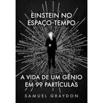 EINSTEIN NO ESPAÇO-TEMPO: A VIDA DE UM GÊNIO EM 99 PARTÍCULAS