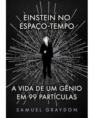 EINSTEIN NO ESPAÇO-TEMPO: A VIDA DE UM GÊNIO EM 99 PARTÍCULAS
