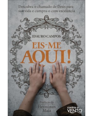 Eis-me aqui!: descubra o chamado de Deus para sua vida e cumpra-o com excelência