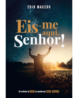 EIS-ME AQUI, SENHOR!: OS CRITÉRIOS DE DEUS NA ESCOLHA DOS SEUS SERVOS