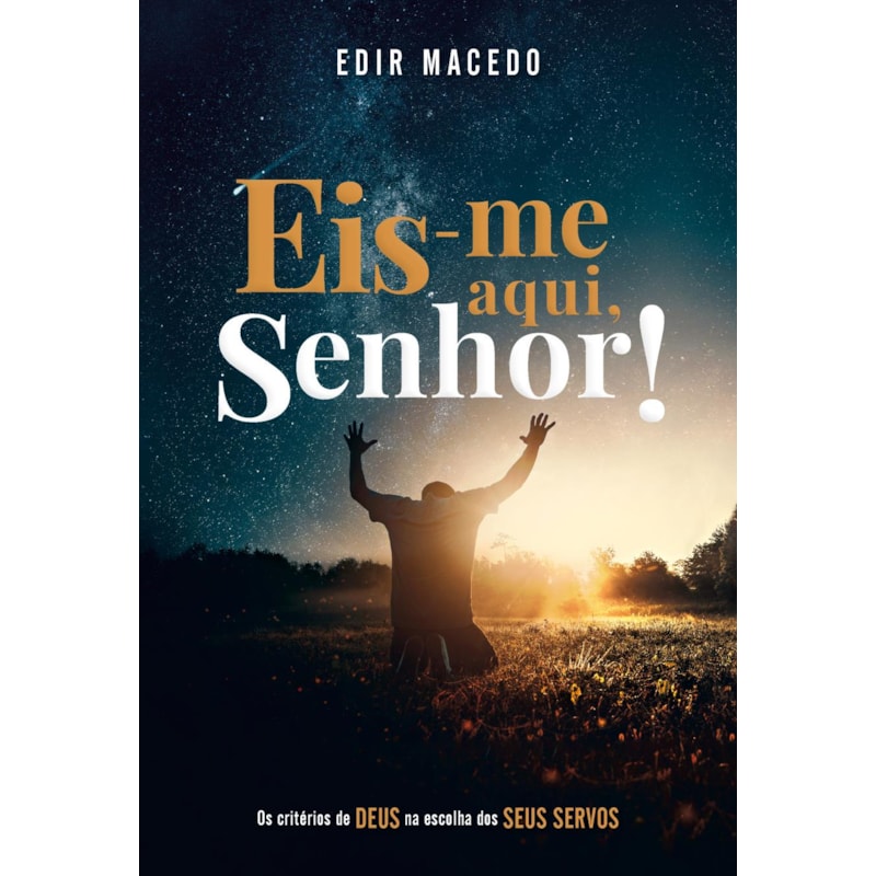 EIS-ME AQUI, SENHOR!: OS CRITÉRIOS DE DEUS NA ESCOLHA DOS SEUS SERVOS