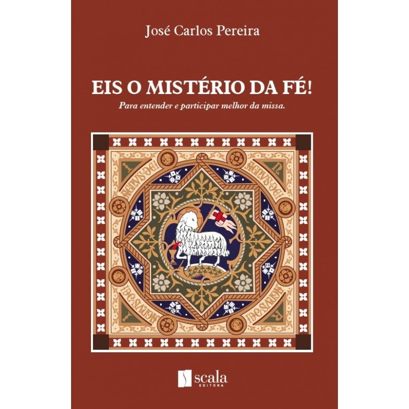 EIS O MISTÉRIO DA FÉ - PARA ENTENDER E PARTICIPAR MELHOR DA MISSA