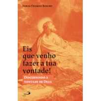 Eis Que Venho Fazer a Tua Vontade!: Discernindo a Vontade de Deus