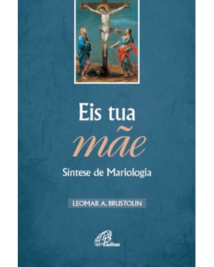 Eis tua mãe - síntese de mariologia