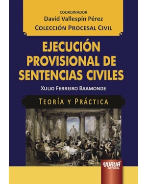 EJECUCIÓN PROVISIONAL DE SENTENCIAS CIVILES - TEORÍA Y PRÁCTICA - COLECCIÓN PROCESAL CIVIL - COORDINADOR: DAVID VALLESPÍN PÉREZ