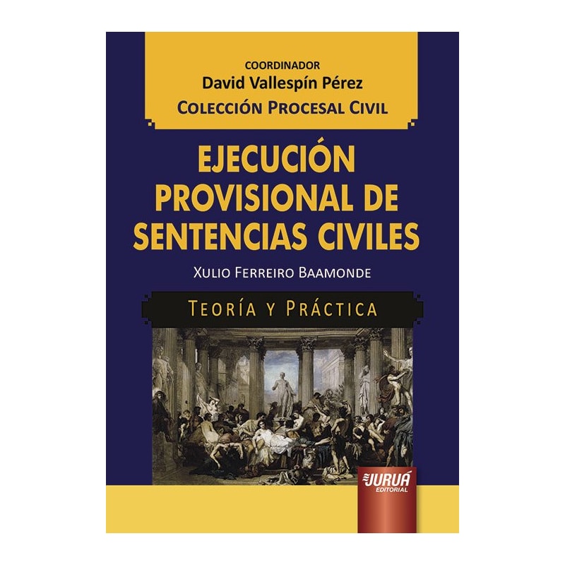 EJECUCIÓN PROVISIONAL DE SENTENCIAS CIVILES - TEORÍA Y PRÁCTICA - COLECCIÓN PROCESAL CIVIL - COORDINADOR: DAVID VALLESPÍN PÉREZ
