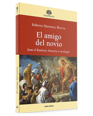 EL AMIGO DEL NOVIO - JUAN EL BAUTISTA: HISTORIA Y TEOLOGÍA