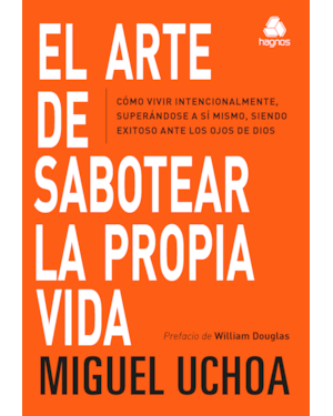 El Arte de sabotear la propia vida: cómo vivir intencionalmente, superándose a sí mismo, siendo exitoso ante los ojos de dios (versión en español)